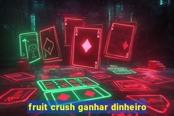 fruit crush ganhar dinheiro